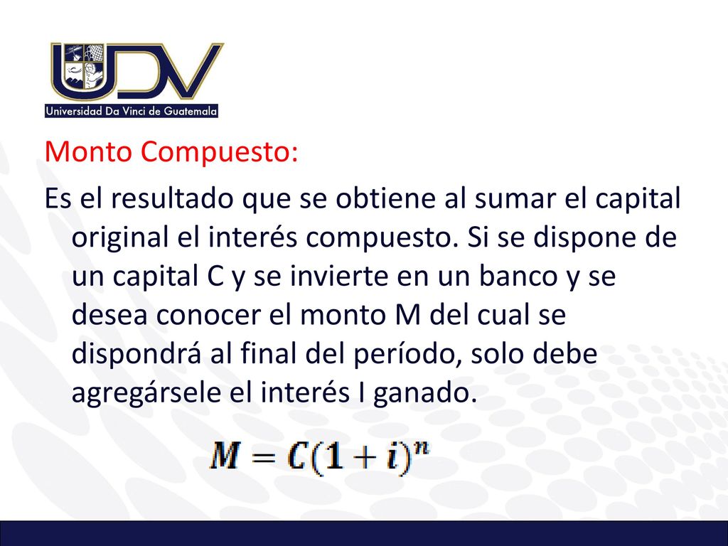 Monto Compuesto: Es el resultado que se obtiene al sumar el capital original el interés compuesto.