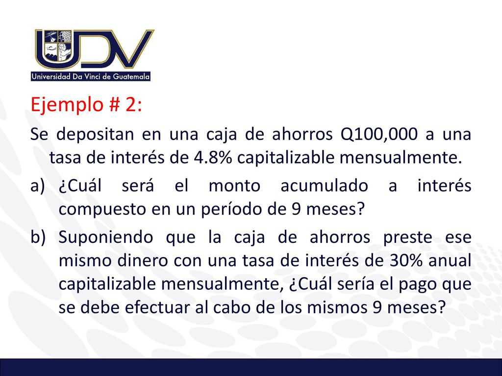 Ejemplo # 2: Se depositan en una caja de ahorros Q100,000 a una tasa de interés de 4.8% capitalizable mensualmente.