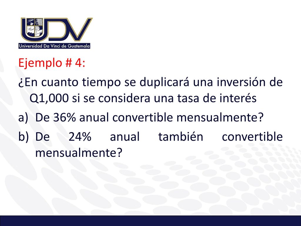 Ejemplo # 4: ¿En cuanto tiempo se duplicará una inversión de Q1,000 si se considera una tasa de interés.