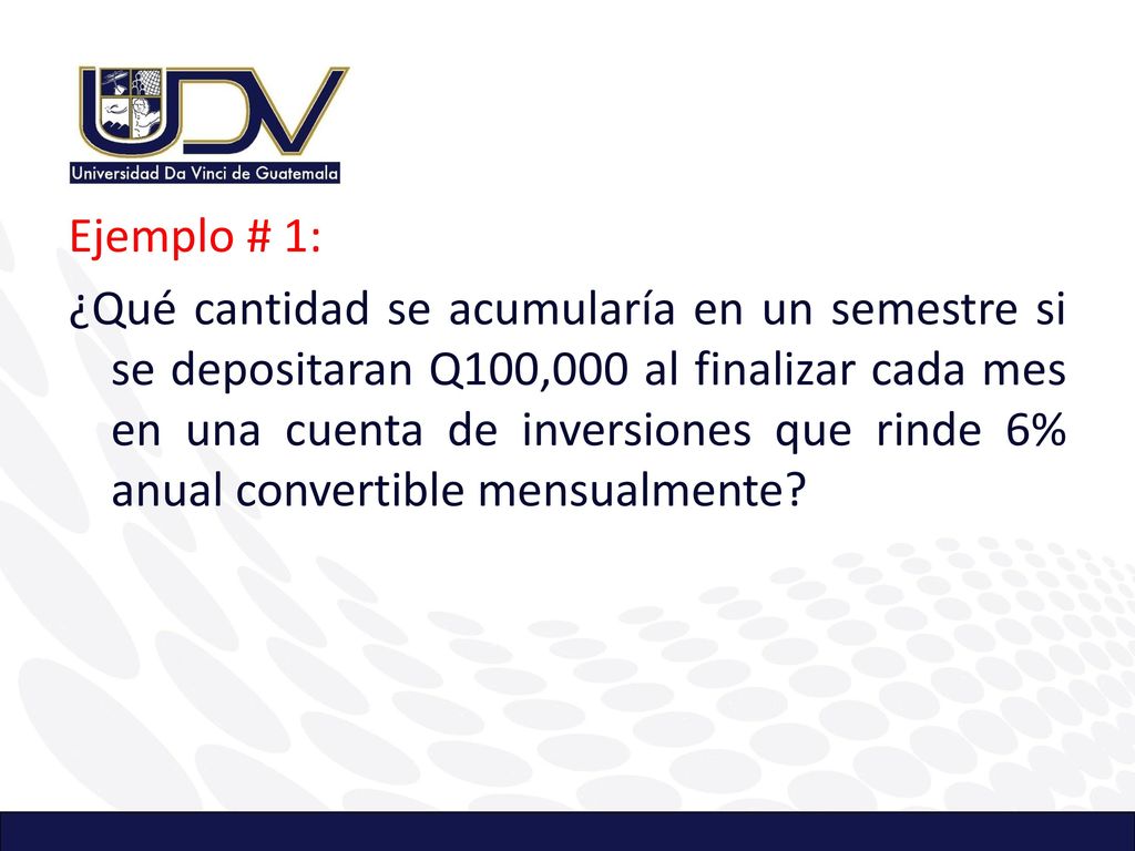 Ejemplo # 1: ¿Qué cantidad se acumularía en un semestre si se depositaran Q100,000 al finalizar cada mes en una cuenta de inversiones que rinde 6% anual convertible mensualmente