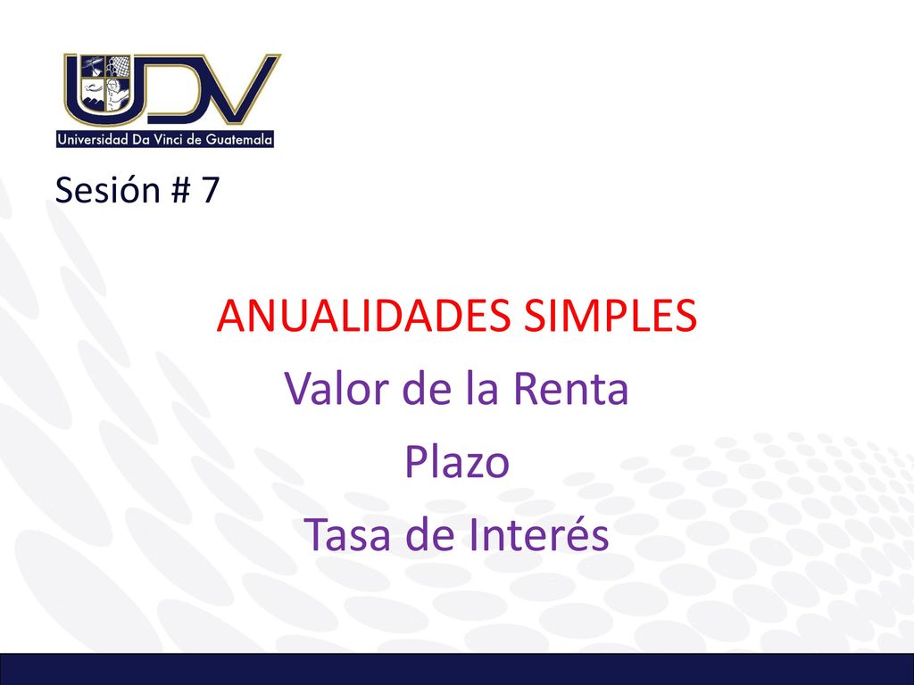 Sesión # 7 ANUALIDADES SIMPLES Valor de la Renta Plazo Tasa de Interés