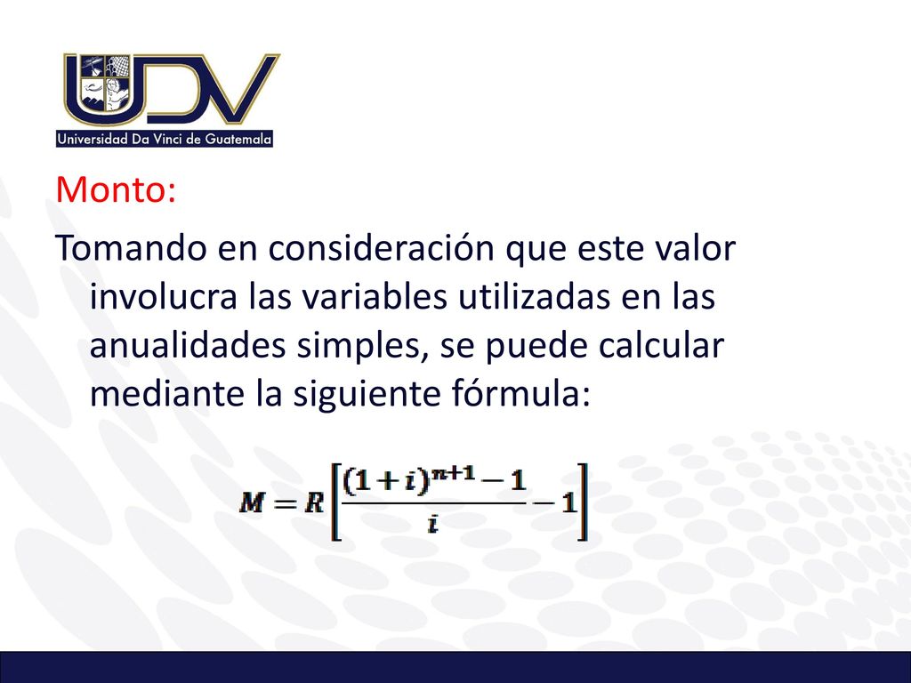 Monto: Tomando en consideración que este valor involucra las variables utilizadas en las anualidades simples, se puede calcular mediante la siguiente fórmula: