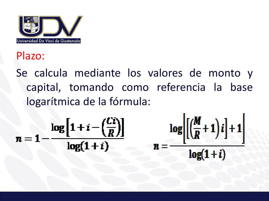 Plazo: Se calcula mediante los valores de monto y capital, tomando como referencia la base logarítmica de la fórmula: