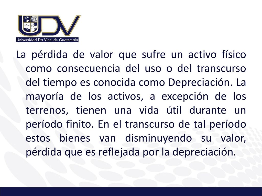 La pérdida de valor que sufre un activo físico como consecuencia del uso o del transcurso del tiempo es conocida como Depreciación.