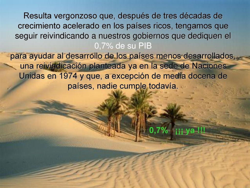 Resulta vergonzoso que, después de tres décadas de crecimiento acelerado en los países ricos, tengamos que seguir reivindicando a nuestros gobiernos que dediquen el
