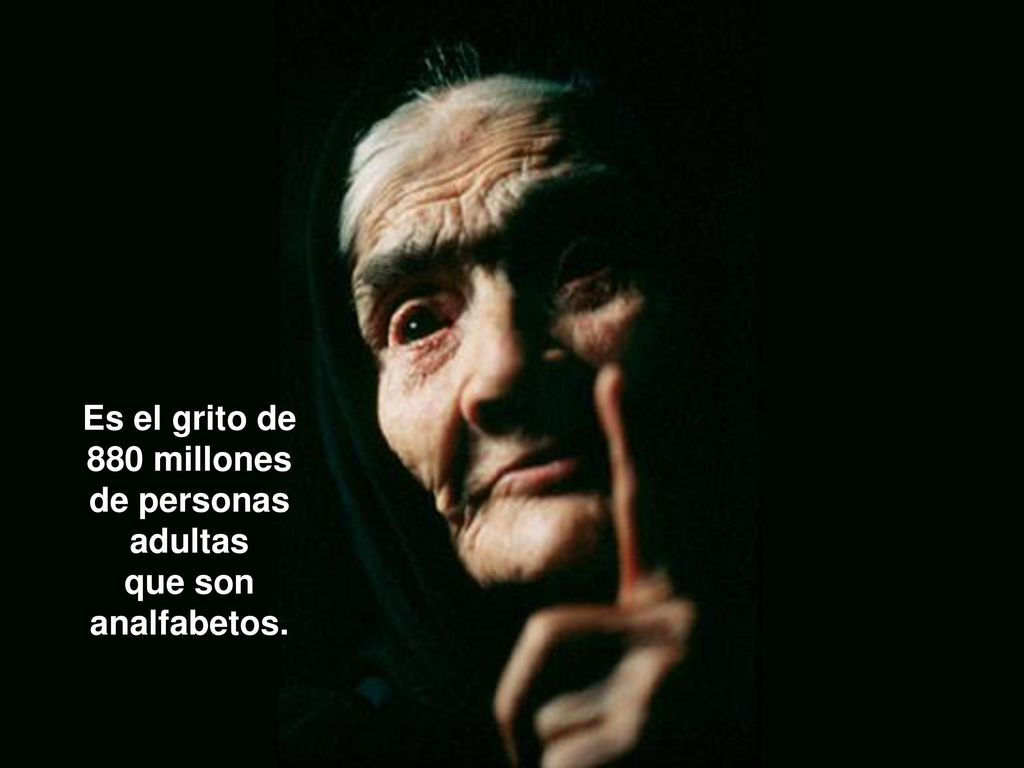 Es el grito de 880 millones de personas adultas que son analfabetos.