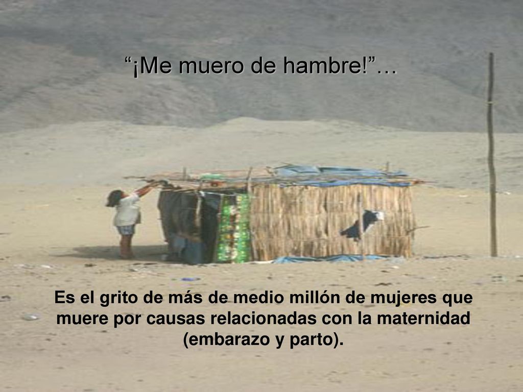 ¡Me muero de hambre! … Es el grito de más de medio millón de mujeres que muere por causas relacionadas con la maternidad (embarazo y parto).