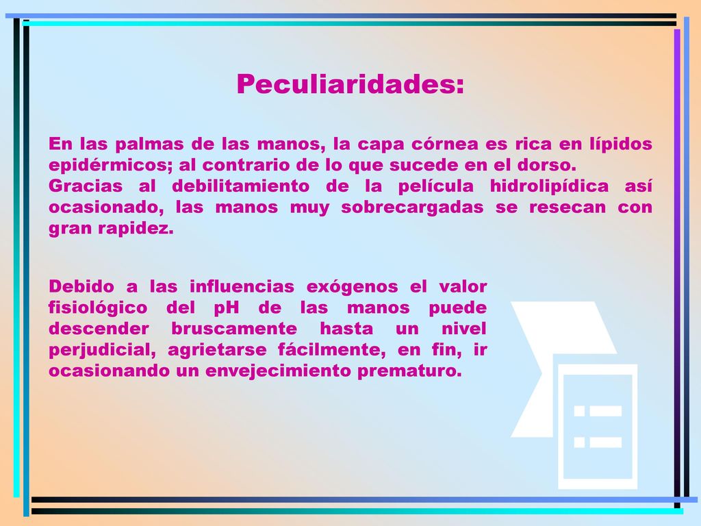 Peculiaridades: En las palmas de las manos, la capa córnea es rica en lípidos epidérmicos; al contrario de lo que sucede en el dorso.