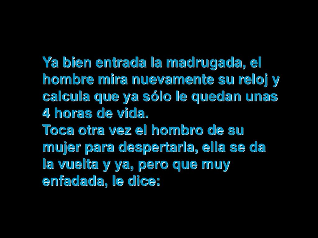 Ya bien entrada la madrugada, el hombre mira nuevamente su reloj y calcula que ya sólo le quedan unas 4 horas de vida.
