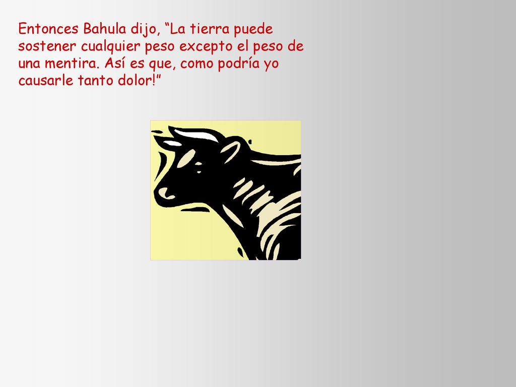 Entonces Bahula dijo, La tierra puede sostener cualquier peso excepto el peso de una mentira.