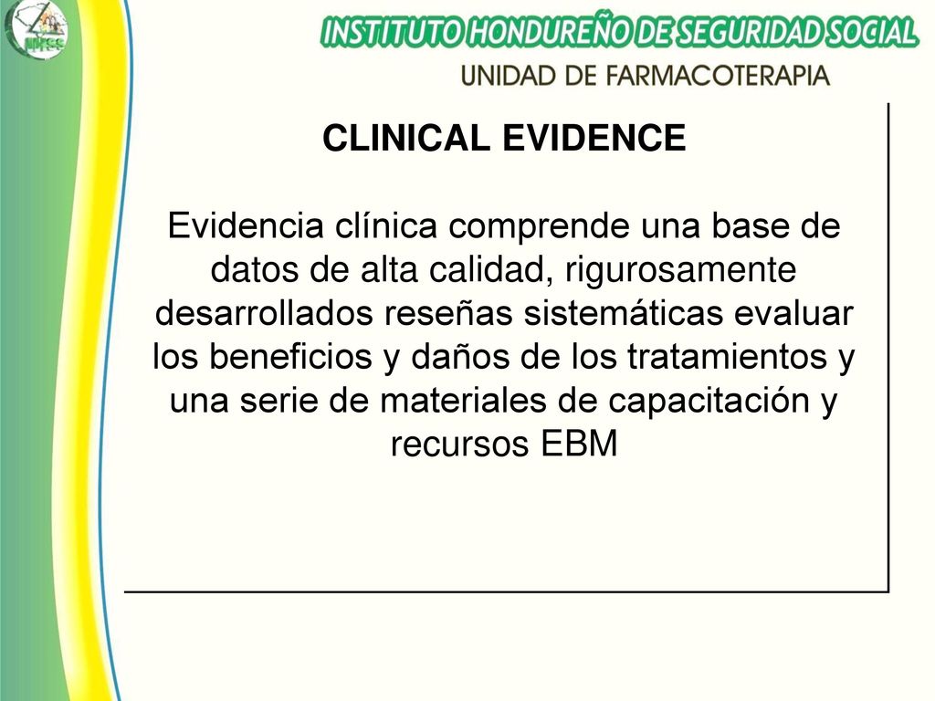CLINICAL EVIDENCE Evidencia clínica comprende una base de datos de alta calidad, rigurosamente desarrollados reseñas sistemáticas evaluar los beneficios y daños de los tratamientos y una serie de materiales de capacitación y recursos EBM