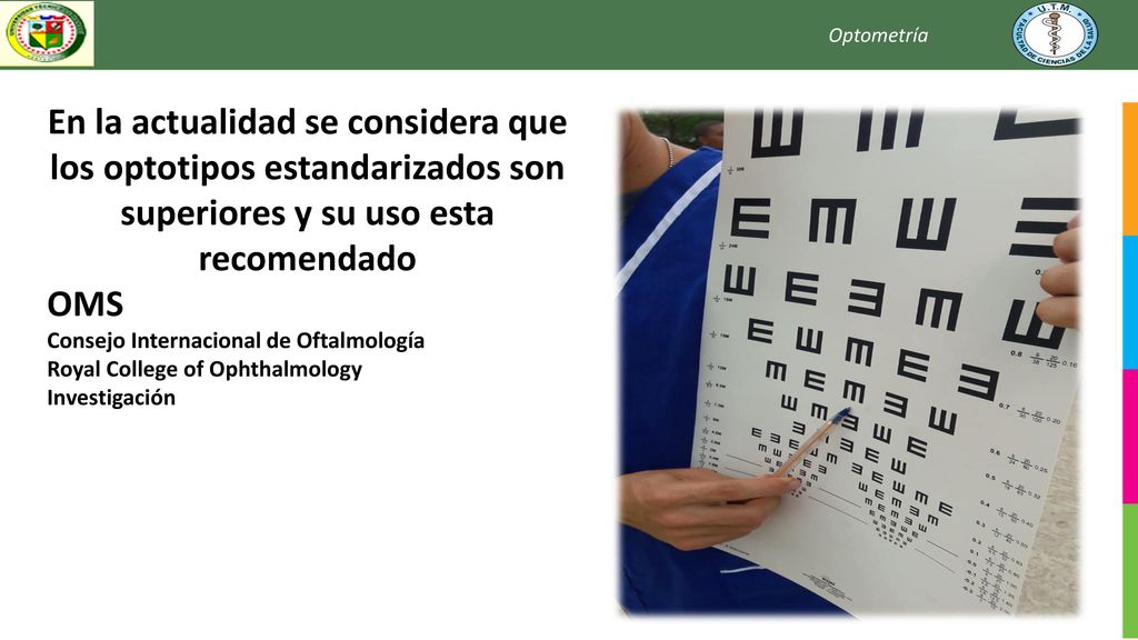 Optometría En la actualidad se considera que los optotipos estandarizados son superiores y su uso esta recomendado.
