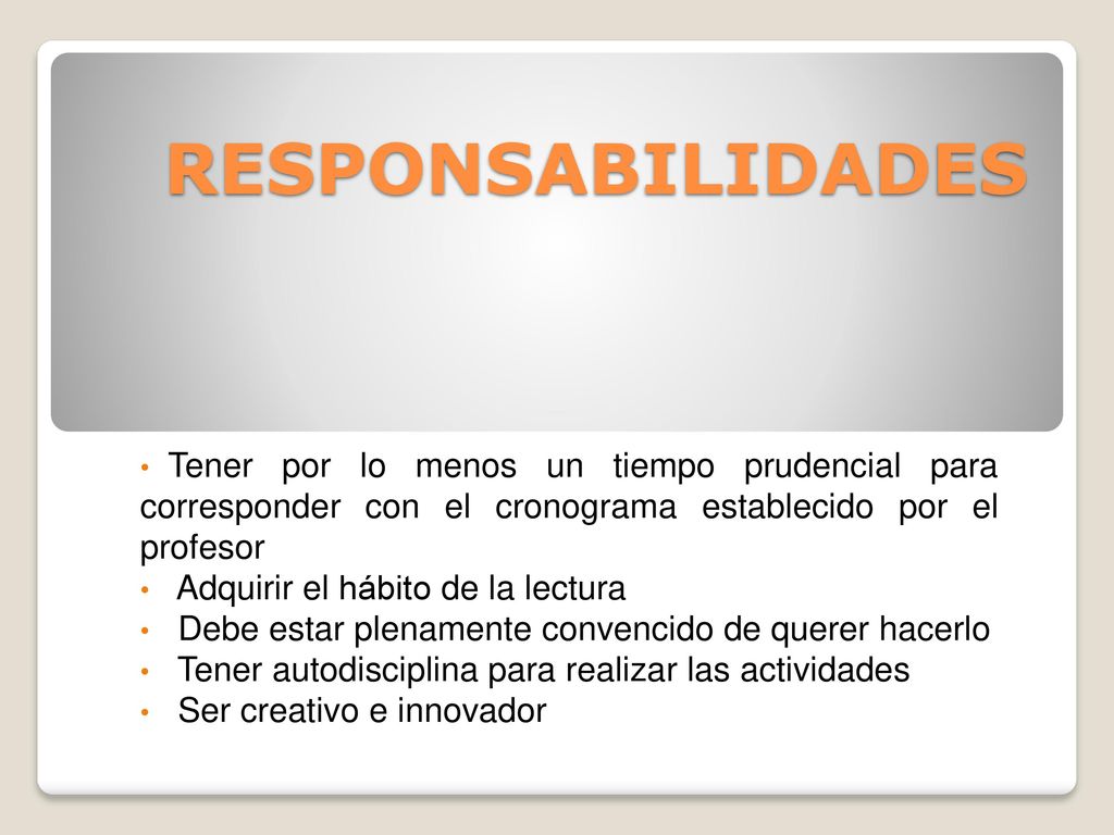 RESPONSABILIDADES Tener por lo menos un tiempo prudencial para corresponder con el cronograma establecido por el profesor.
