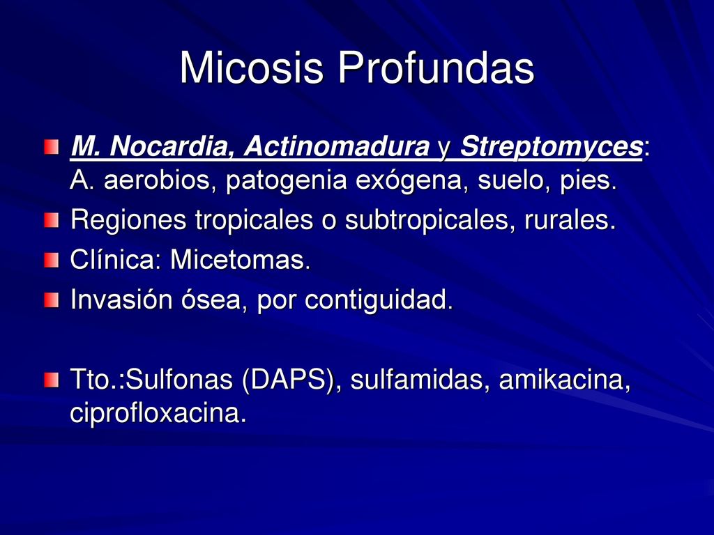 Micosis Profundas M. Nocardia, Actinomadura y Streptomyces: A. aerobios, patogenia exógena, suelo, pies.