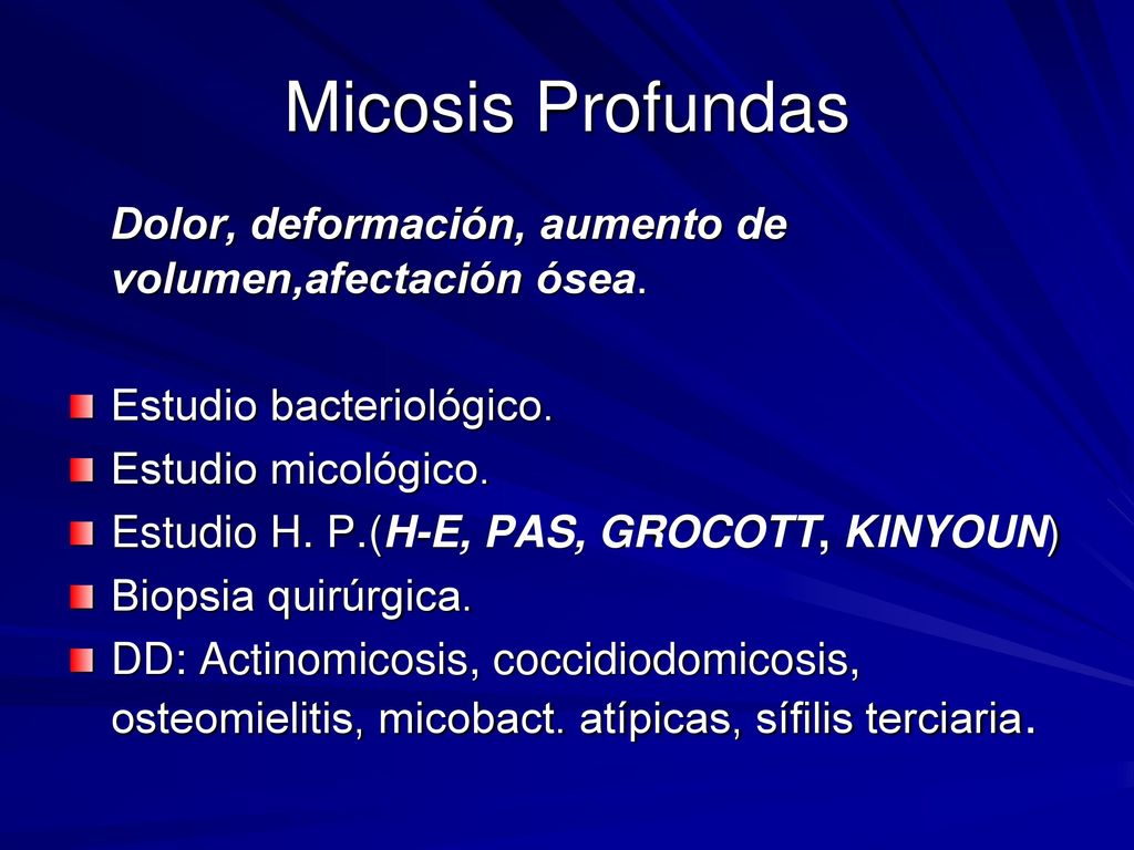 Micosis Profundas Dolor, deformación, aumento de volumen,afectación ósea. Estudio bacteriológico. Estudio micológico.