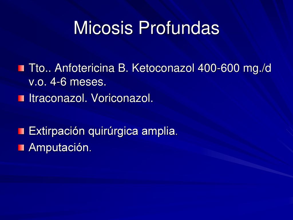 Micosis Profundas Tto.. Anfotericina B. Ketoconazol mg./d v.o. 4-6 meses. Itraconazol. Voriconazol.