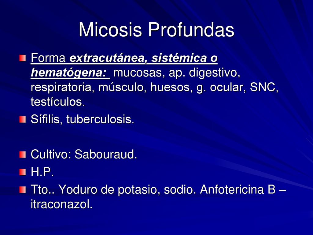 Micosis Profundas Forma extracutánea, sistémica o hematógena: mucosas, ap. digestivo, respiratoria, músculo, huesos, g. ocular, SNC, testículos.
