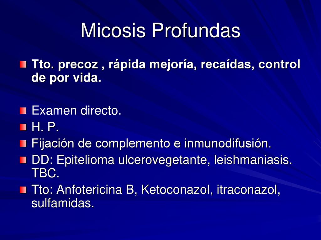 Micosis Profundas Tto. precoz , rápida mejoría, recaídas, control de por vida. Examen directo. H. P.