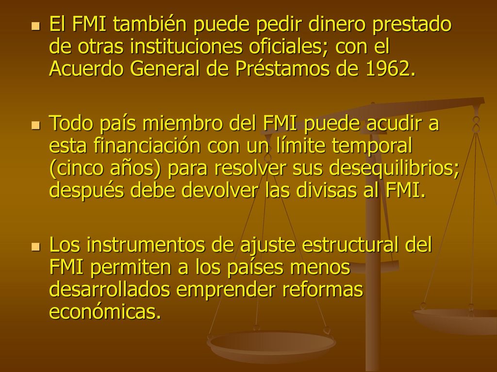 El FMI también puede pedir dinero prestado de otras instituciones oficiales; con el Acuerdo General de Préstamos de 1962.