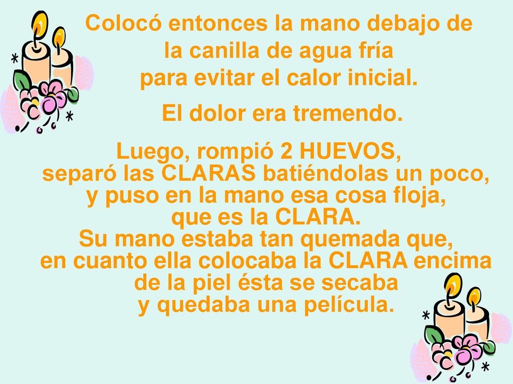 Colocó entonces la mano debajo de la canilla de agua fría para evitar el calor inicial. El dolor era tremendo.