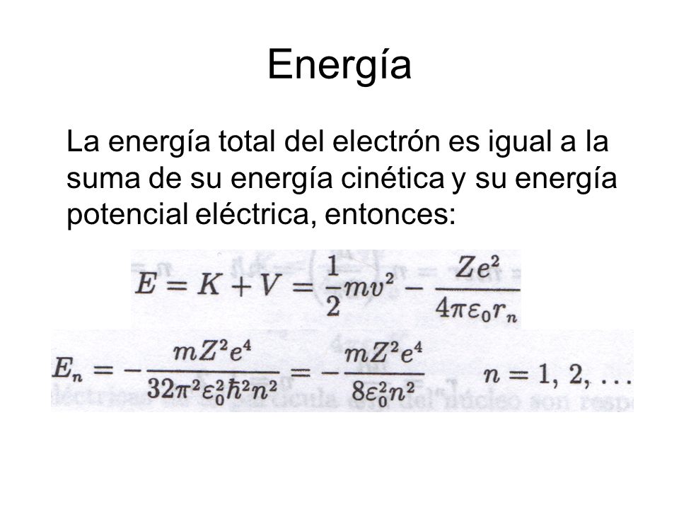 Energía La energía total del electrón es igual a la suma de su energía cinética y su energía potencial eléctrica, entonces: