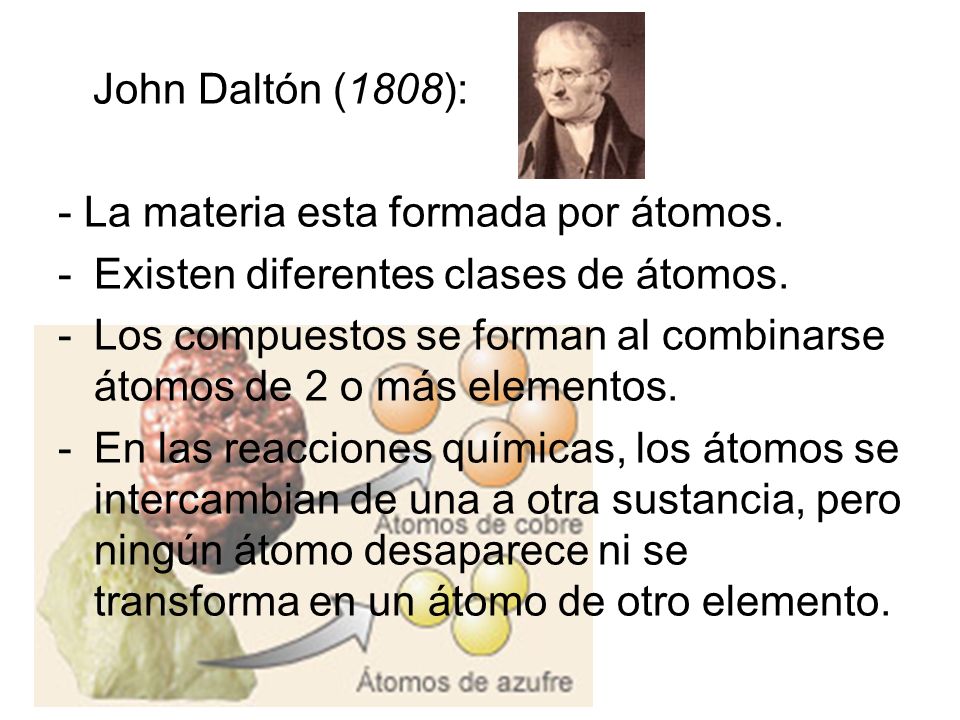 John Daltón (1808): - La materia esta formada por átomos. Existen diferentes clases de átomos.