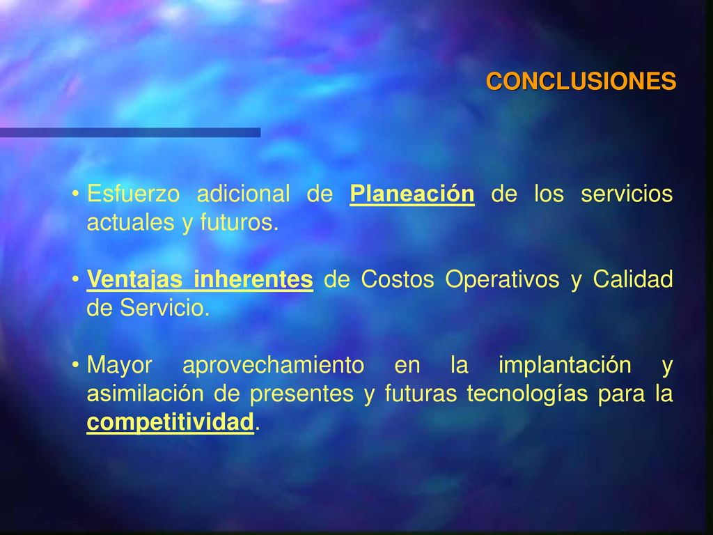 CONCLUSIONES Esfuerzo adicional de Planeación de los servicios actuales y futuros. Ventajas inherentes de Costos Operativos y Calidad de Servicio.