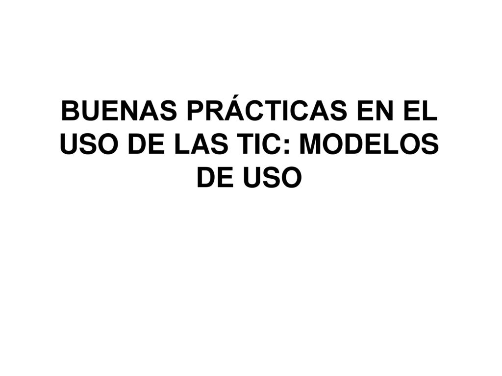 BUENAS PRÁCTICAS EN EL USO DE LAS TIC: MODELOS DE USO