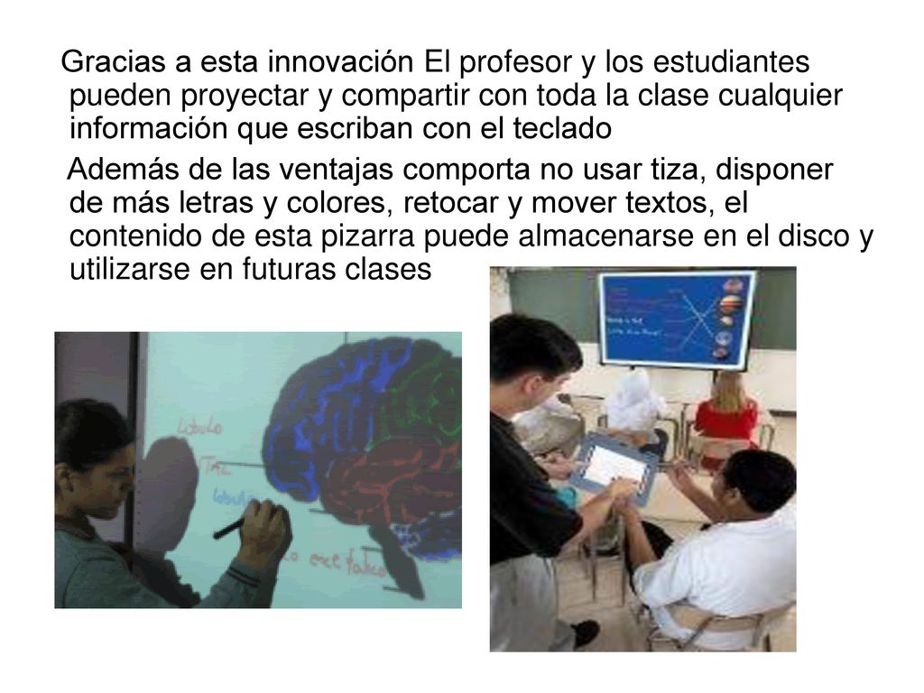 Gracias a esta innovación El profesor y los estudiantes pueden proyectar y compartir con toda la clase cualquier información que escriban con el teclado