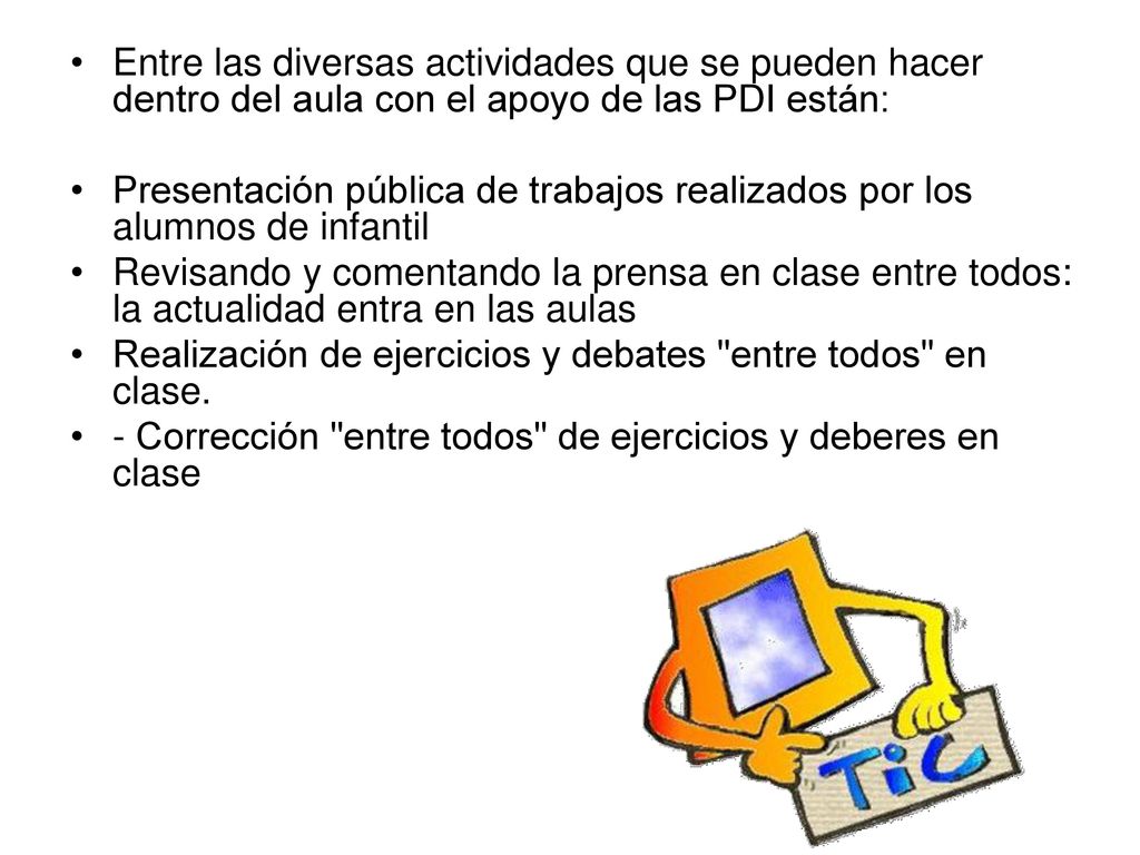 Entre las diversas actividades que se pueden hacer dentro del aula con el apoyo de las PDI están: