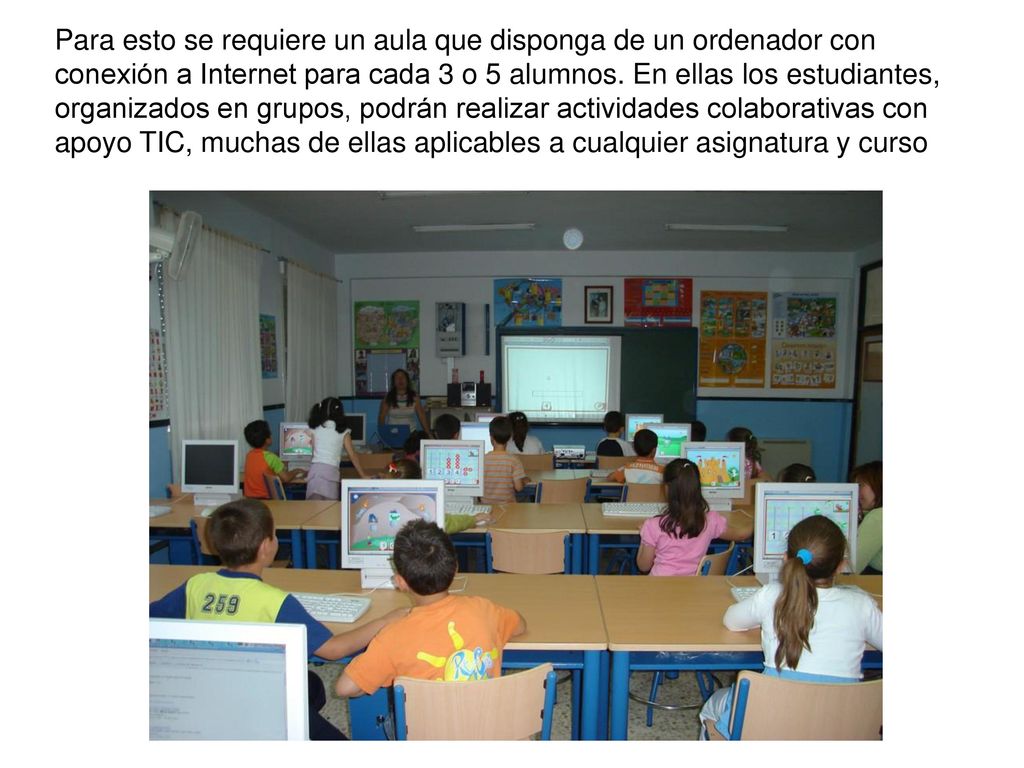 Para esto se requiere un aula que disponga de un ordenador con conexión a Internet para cada 3 o 5 alumnos.