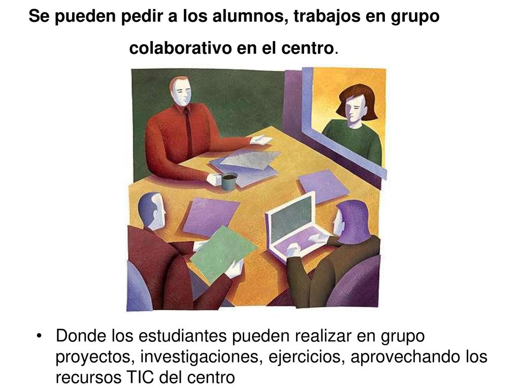 Se pueden pedir a los alumnos, trabajos en grupo colaborativo en el centro.