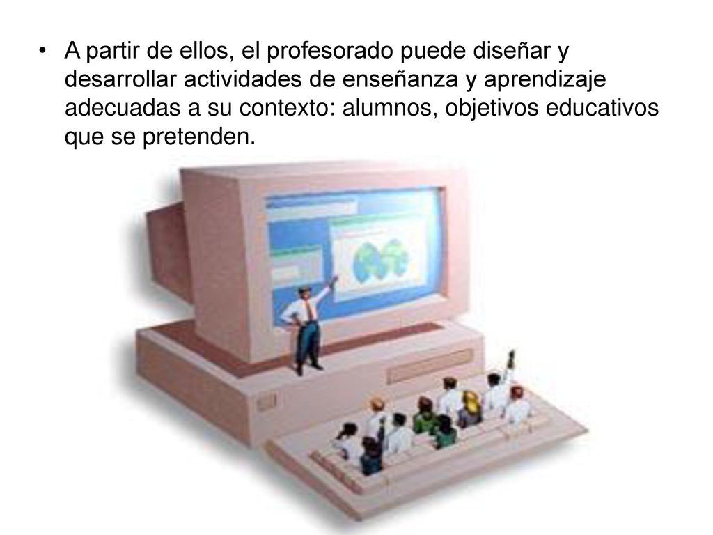 A partir de ellos, el profesorado puede diseñar y desarrollar actividades de enseñanza y aprendizaje adecuadas a su contexto: alumnos, objetivos educativos que se pretenden.