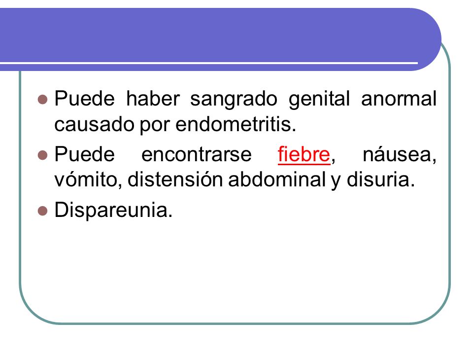 Puede haber sangrado genital anormal causado por endometritis.