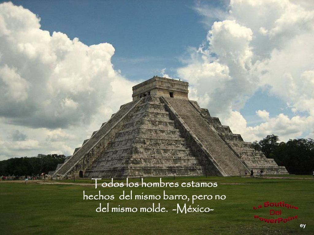 Todos los hombres estamos hechos del mismo barro, pero no del mismo molde. -México-