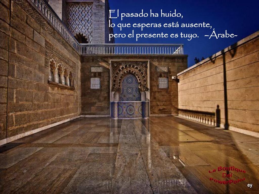 El pasado ha huido, lo que esperas está ausente, pero el presente es tuyo. –Árabe-