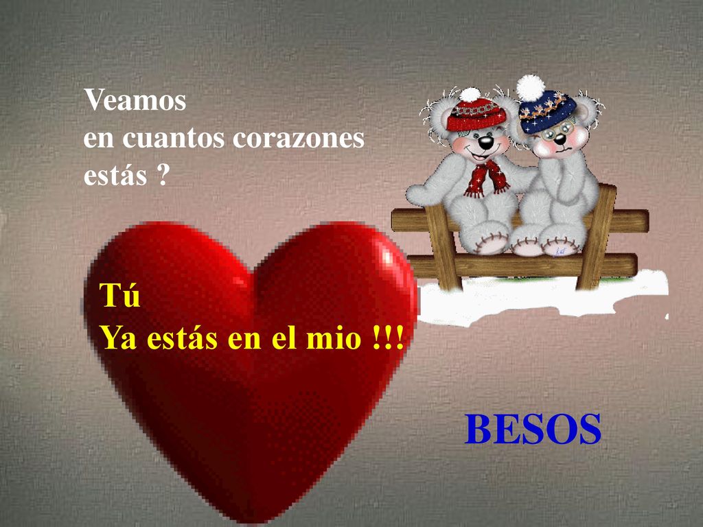 Veamos en cuantos corazones estás Tú Ya estás en el mio !!! BESOS
