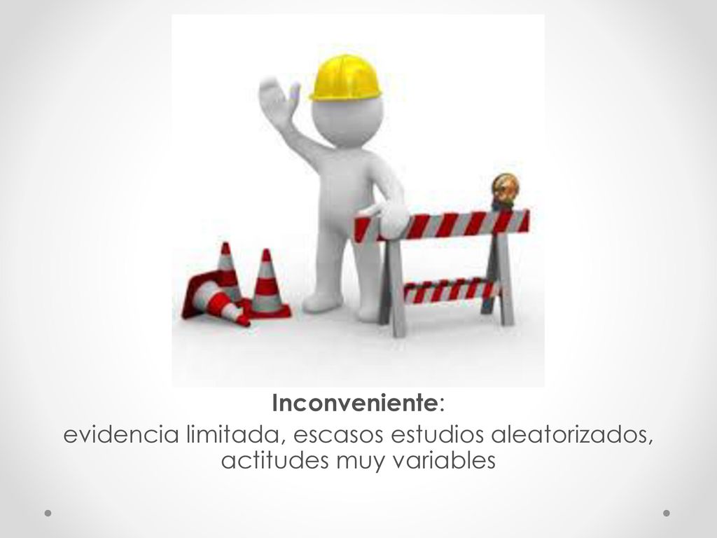 Inconveniente: evidencia limitada, escasos estudios aleatorizados, actitudes muy variables