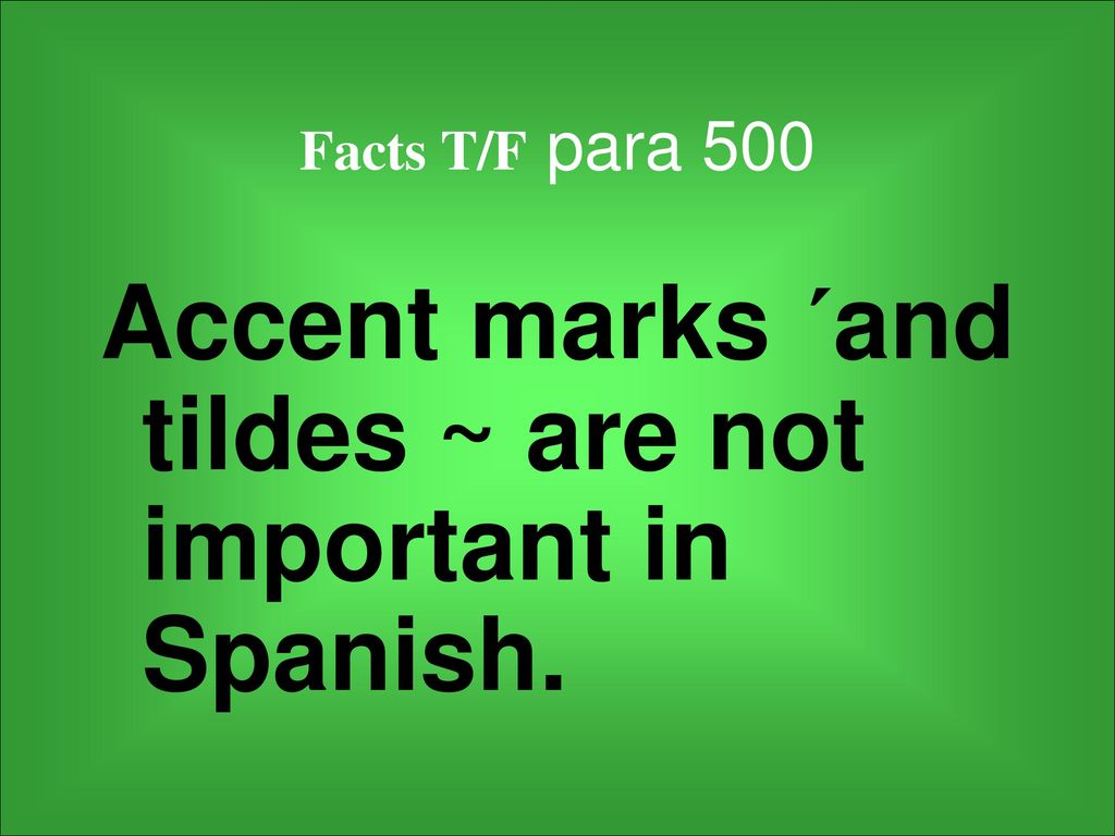 Accent marks ´and tildes ~ are not important in Spanish.