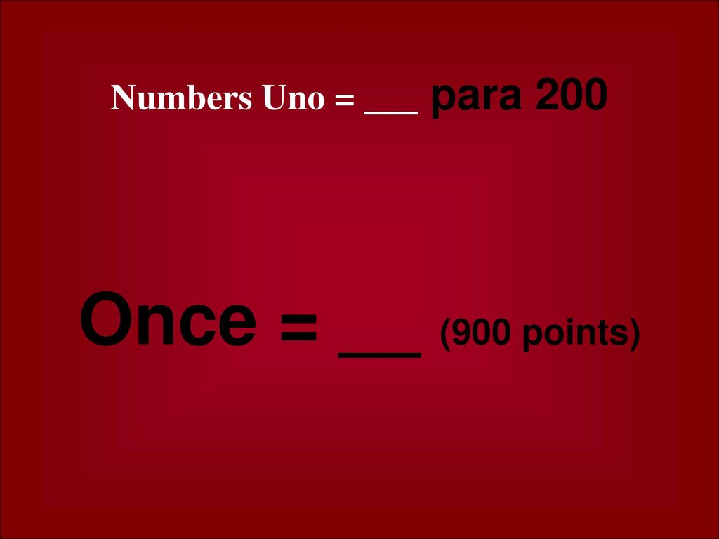 Numbers Uno = ___ para 200 Once = __ (900 points)