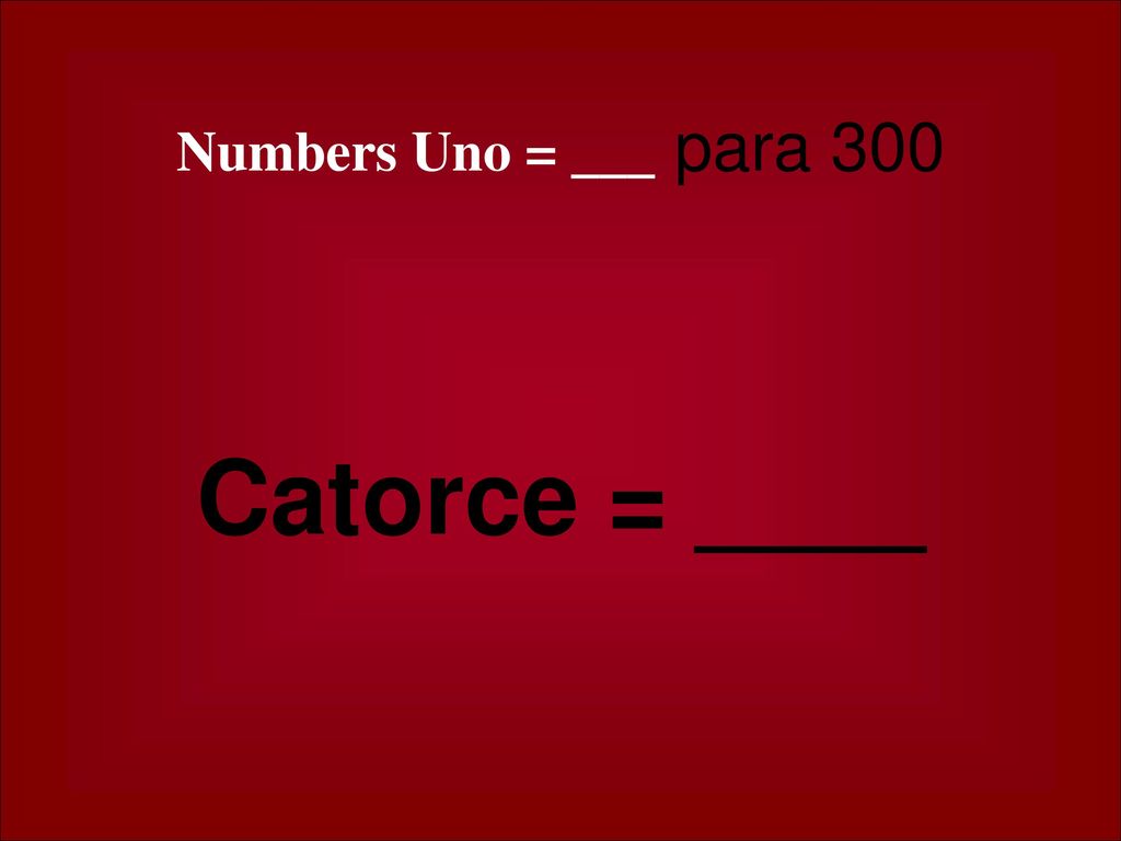 Numbers Uno = ___ para 300 Catorce = ____
