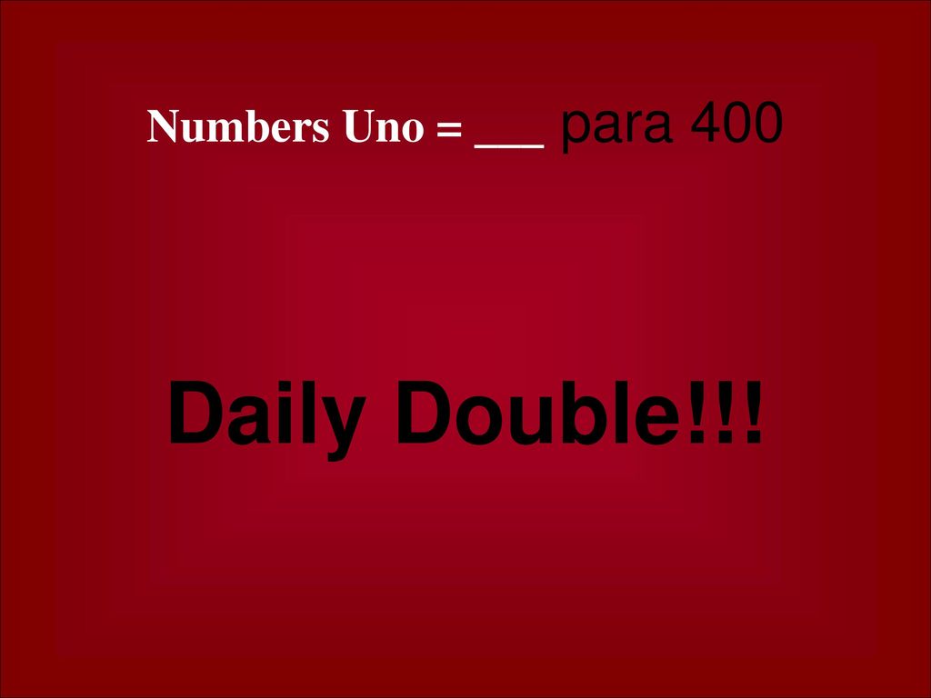 Numbers Uno = ___ para 400 Daily Double!!! Dieciséis