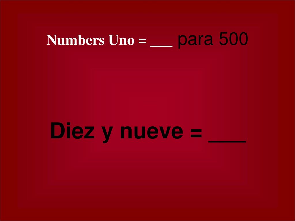 Numbers Uno = ___ para 500 Diez y nueve = ___