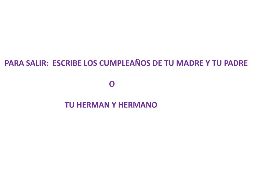 PARA SALIR: ESCRIBE LOS CUMPLEAÑOS DE TU MADRE Y TU PADRE