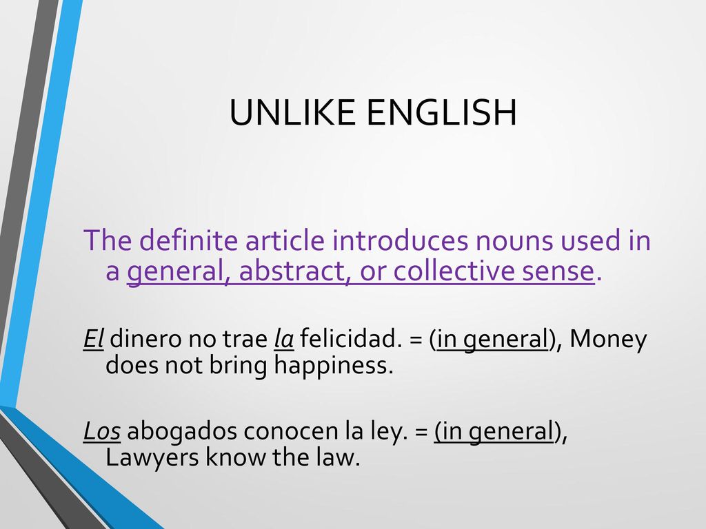 UNLIKE ENGLISH The definite article introduces nouns used in a general, abstract, or collective sense.