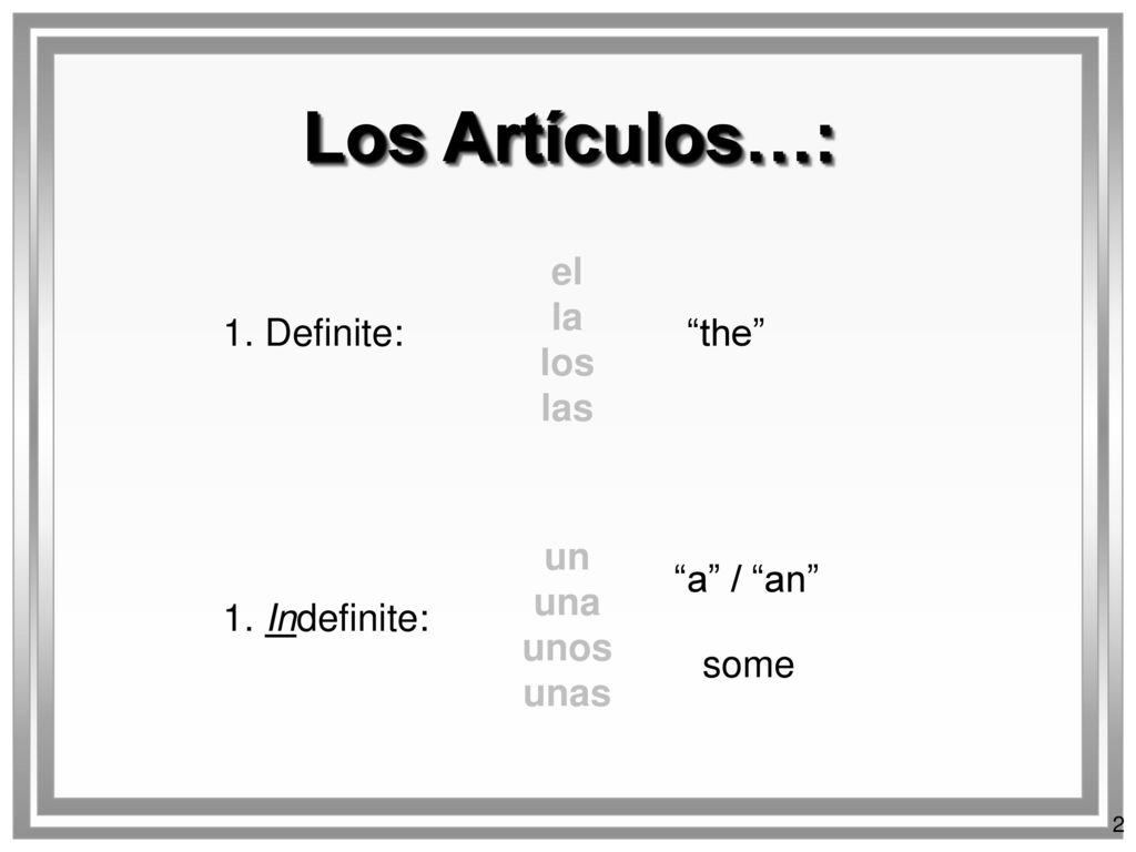 Los Artículos…: el la los las 1. Definite: the un una unos unas
