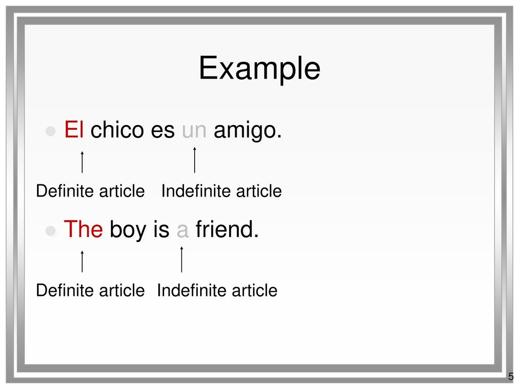 Example El chico es un amigo. The boy is a friend. Definite article