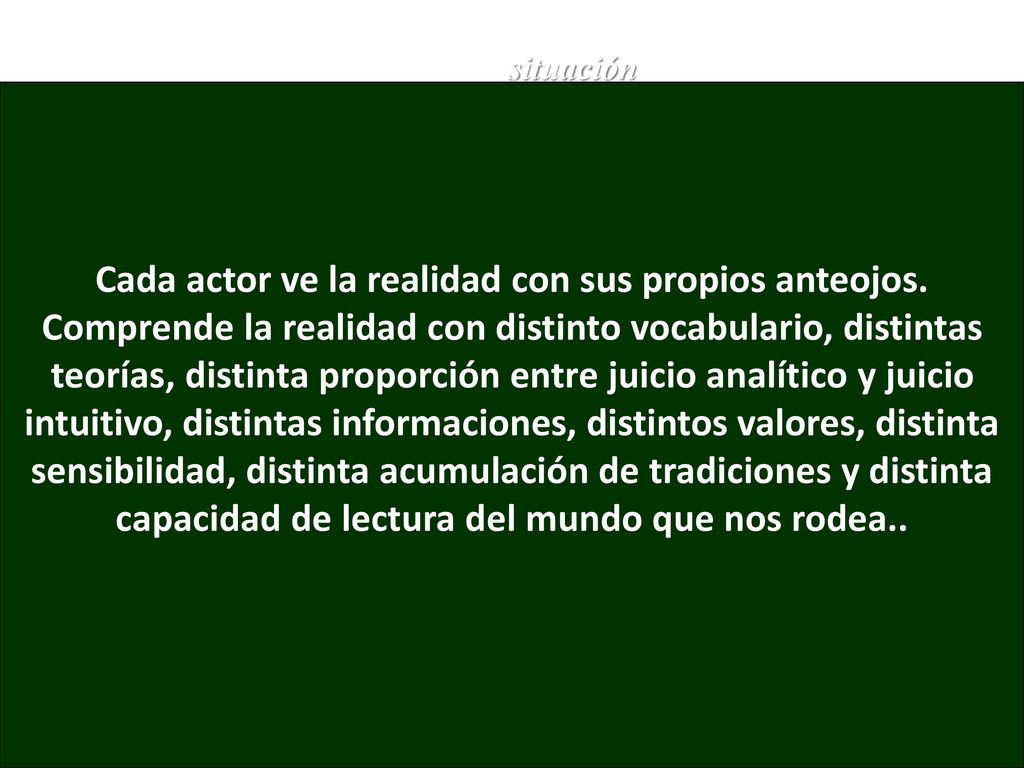 Se nos ha enseñado a entender la realidad como una situación...