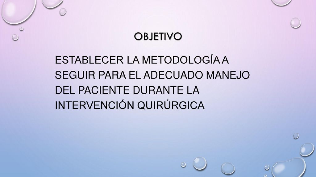 OBJETIVO Establecer la metodología a seguir para el adecuado manejo del paciente durante la intervención quirúrgica.