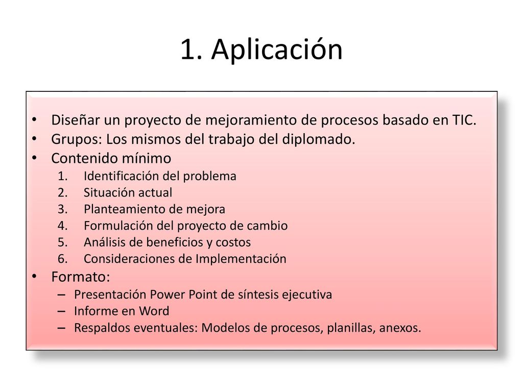 1. Aplicación Diseñar un proyecto de mejoramiento de procesos basado en TIC. Grupos: Los mismos del trabajo del diplomado.